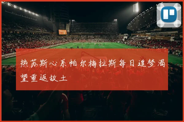 热苏斯心系帕尔梅拉斯每日追梦渴望重返故土